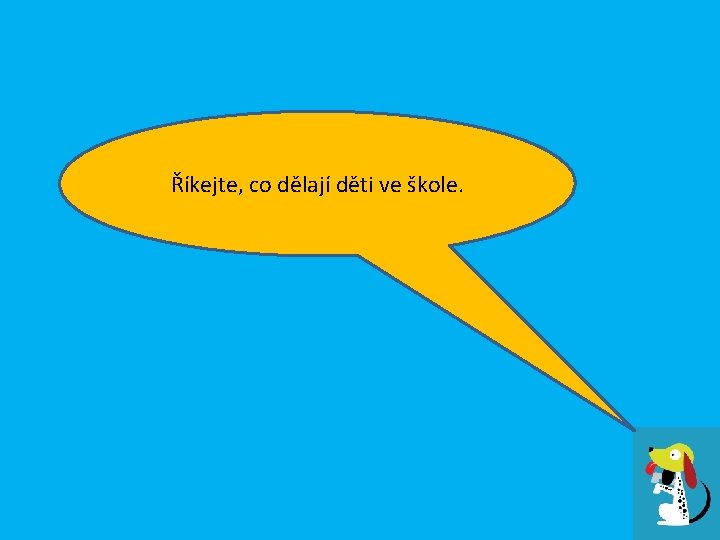 Říkejte, co dělají děti ve škole. 