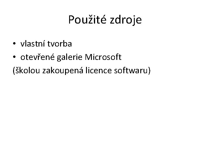 Použité zdroje • vlastní tvorba • otevřené galerie Microsoft (školou zakoupená licence softwaru) 