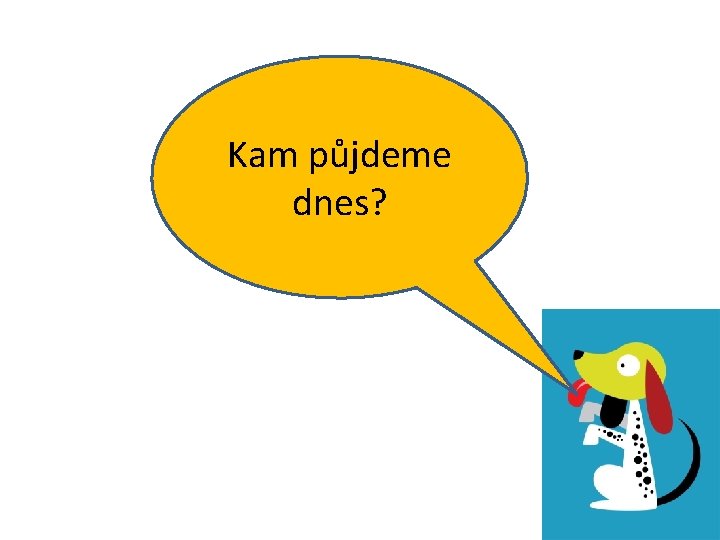 Kam půjdeme dnes? 