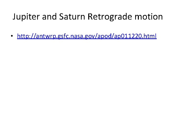 Jupiter and Saturn Retrograde motion • http: //antwrp. gsfc. nasa. gov/apod/ap 011220. html 