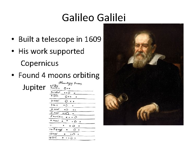 Galileo Galilei • Built a telescope in 1609 • His work supported Copernicus •