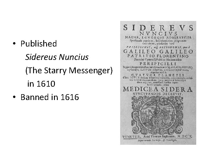  • Published Sidereus Nuncius (The Starry Messenger) in 1610 • Banned in 1616