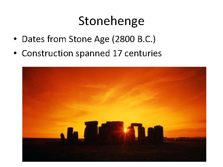 Stonehenge • Dates from Stone Age (2800 B. C. ) • Construction spanned 17