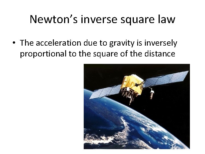 Newton’s inverse square law • The acceleration due to gravity is inversely proportional to