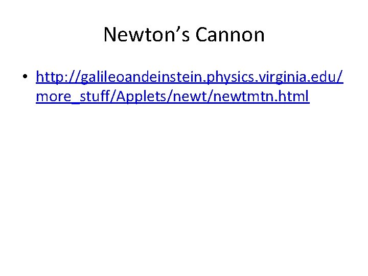 Newton’s Cannon • http: //galileoandeinstein. physics. virginia. edu/ more_stuff/Applets/newtmtn. html 