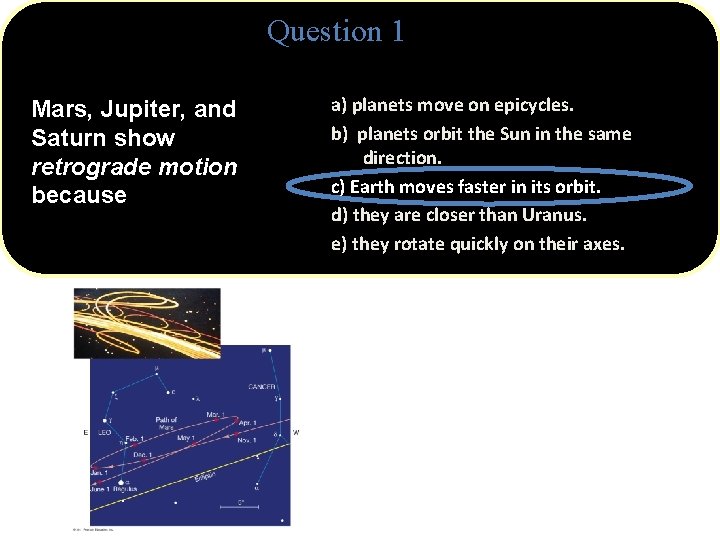 Question 1 Mars, Jupiter, and Saturn show retrograde motion because a) planets move on