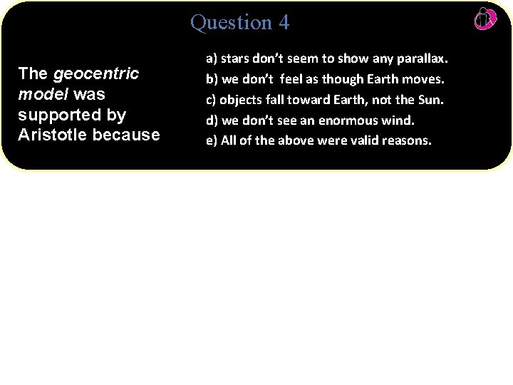 Question 4 The geocentric model was supported by Aristotle because a) stars don’t seem