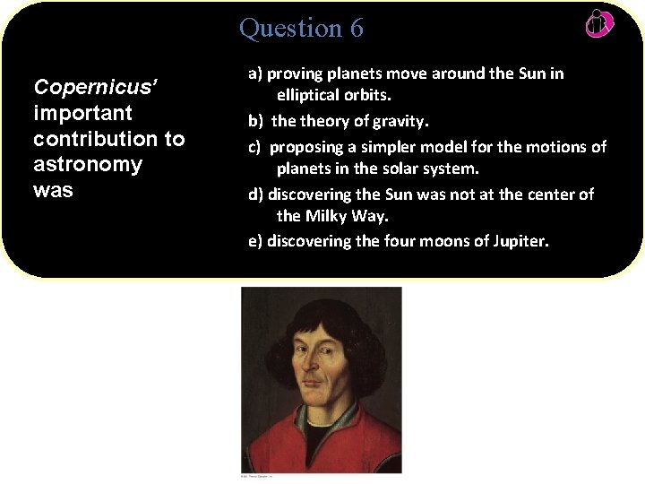 Question 6 Copernicus’ important contribution to astronomy was a) proving planets move around the