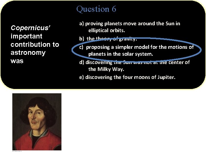 Question 6 Copernicus’ important contribution to astronomy was a) proving planets move around the