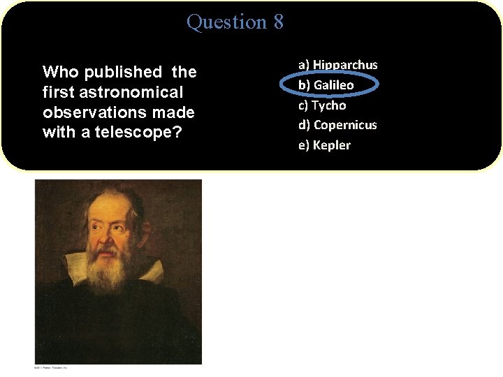 Question 8 Who published the first astronomical observations made with a telescope? a) Hipparchus