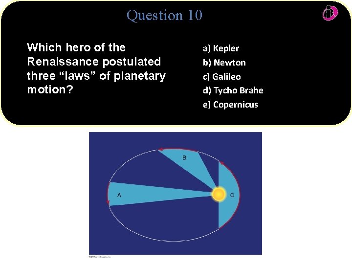 Question 10 Which hero of the Renaissance postulated three “laws” of planetary motion? a)