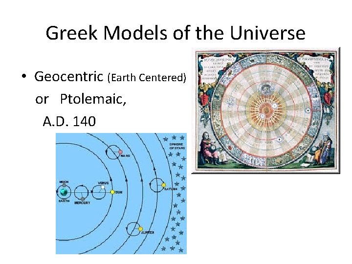 Greek Models of the Universe • Geocentric (Earth Centered) or Ptolemaic, A. D. 140