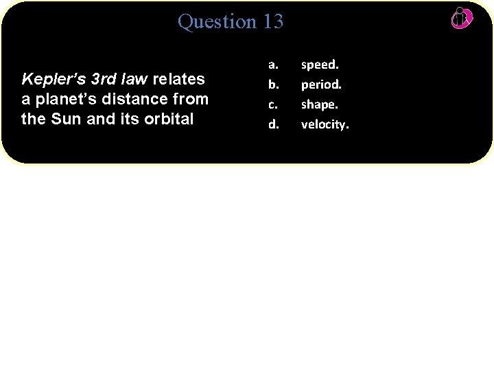 Question 13 Kepler’s 3 rd law relates a planet’s distance from the Sun and