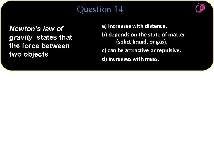 Question 14 Newton’s law of gravity states that the force between two objects a)