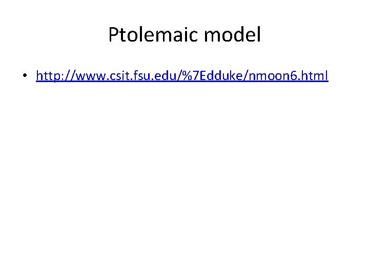 Ptolemaic model • http: //www. csit. fsu. edu/%7 Edduke/nmoon 6. html 