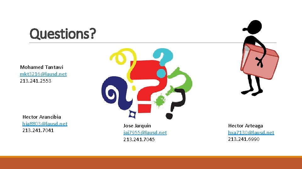 Questions? Mohamed Tantawi mkt 3216@lausd. net 213. 241. 2553 Hector Arancibia hja 8803@lausd. net