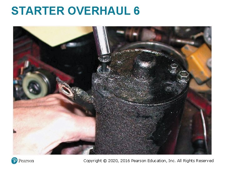 STARTER OVERHAUL 6 Copyright © 2020, 2016 Pearson Education, Inc. All Rights Reserved STARTER OVERHAUL 6 Copyright © 2020, 2016 Pearson Education, Inc. All Rights Reserved