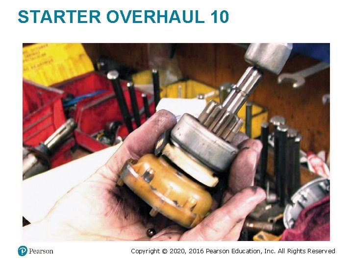 STARTER OVERHAUL 10 Copyright © 2020, 2016 Pearson Education, Inc. All Rights Reserved STARTER OVERHAUL 10 Copyright © 2020, 2016 Pearson Education, Inc. All Rights Reserved