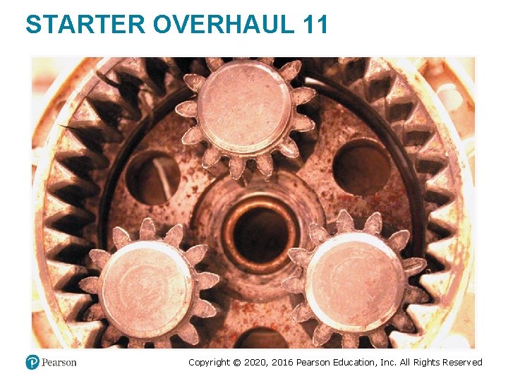 STARTER OVERHAUL 11 Copyright © 2020, 2016 Pearson Education, Inc. All Rights Reserved STARTER OVERHAUL 11 Copyright © 2020, 2016 Pearson Education, Inc. All Rights Reserved
