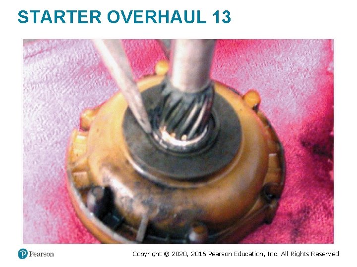 STARTER OVERHAUL 13 Copyright © 2020, 2016 Pearson Education, Inc. All Rights Reserved STARTER OVERHAUL 13 Copyright © 2020, 2016 Pearson Education, Inc. All Rights Reserved