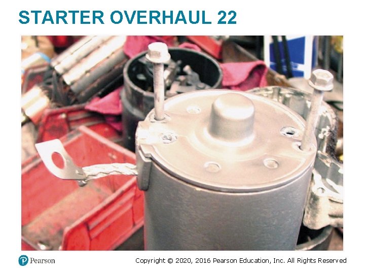 STARTER OVERHAUL 22 Copyright © 2020, 2016 Pearson Education, Inc. All Rights Reserved STARTER OVERHAUL 22 Copyright © 2020, 2016 Pearson Education, Inc. All Rights Reserved