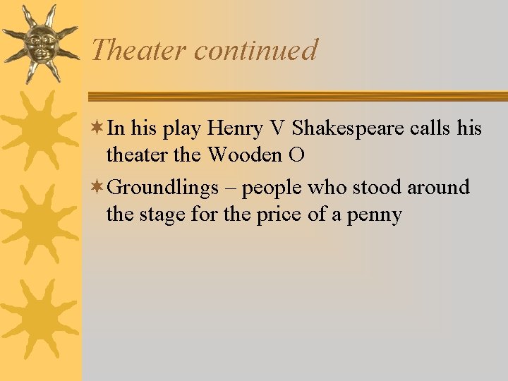 Theater continued ¬In his play Henry V Shakespeare calls his theater the Wooden O
