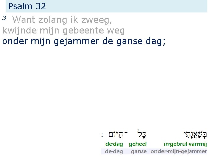 Psalm 32 Want zolang ik zweeg, kwijnde mijn gebeente weg onder mijn gejammer de