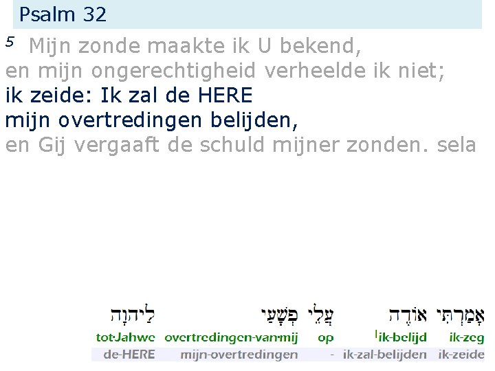 Psalm 32 Mijn zonde maakte ik U bekend, en mijn ongerechtigheid verheelde ik niet;