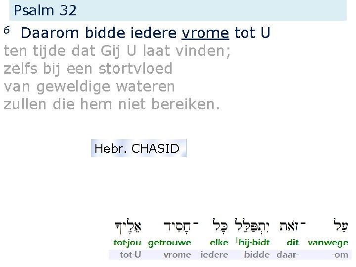 Psalm 32 Daarom bidde iedere vrome tot U ten tijde dat Gij U laat