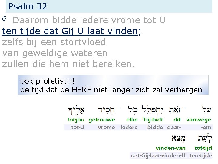 Psalm 32 Daarom bidde iedere vrome tot U ten tijde dat Gij U laat