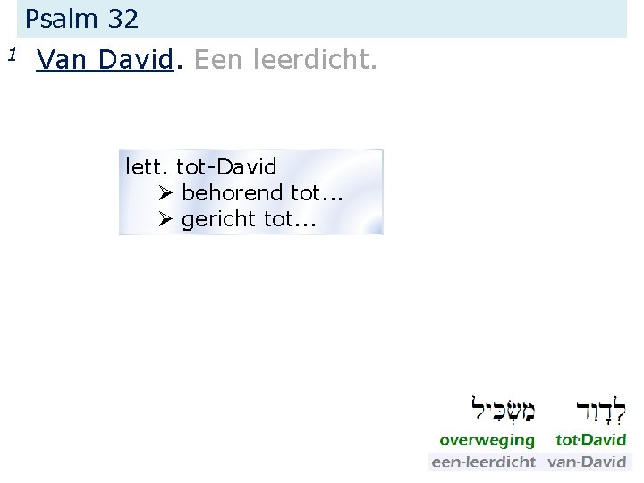 Psalm 32 1 Van David. Een leerdicht. lett. tot-David Ø behorend tot. . .