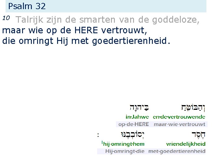 Psalm 32 Talrijk zijn de smarten van de goddeloze, maar wie op de HERE