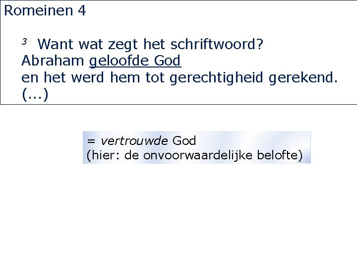 Romeinen 4 Want wat zegt het schriftwoord? Abraham geloofde God en het werd hem