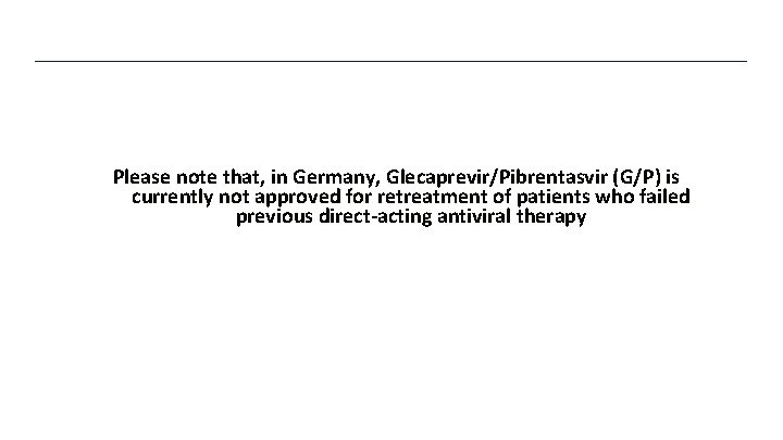 Please note that, in Germany, Glecaprevir/Pibrentasvir (G/P) is currently not approved for retreatment of