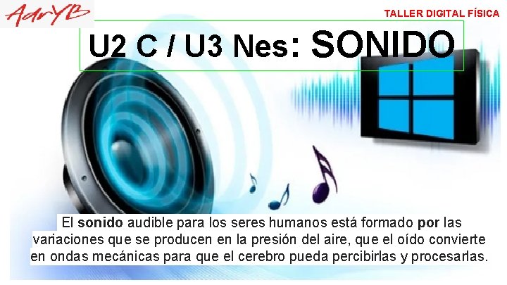 TALLER DIGITAL FÍSICA U 2 C / U 3 Nes: SONIDO El sonido audible