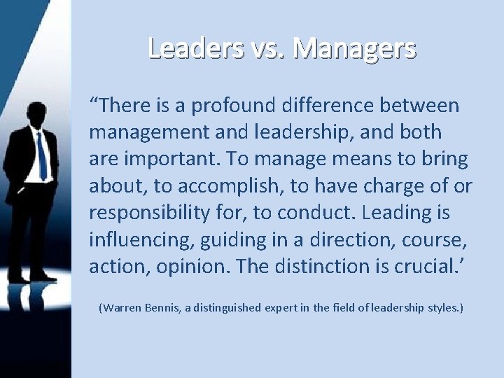 Leaders vs. Managers “There is a profound difference between management and leadership, and both