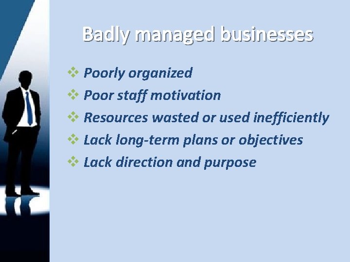 Badly managed businesses v Poorly organized v Poor staff motivation v Resources wasted or