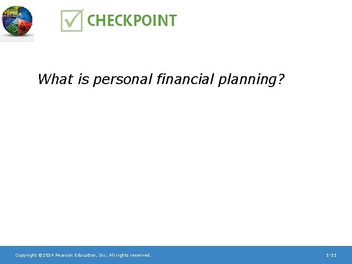What is personal financial planning? Copyright © 2014 Pearson Education, Inc. All rights reserved.