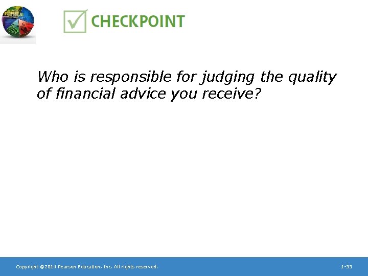 Who is responsible for judging the quality of financial advice you receive? Copyright ©