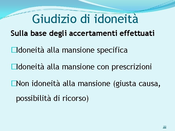 Giudizio di idoneità Sulla base degli accertamenti effettuati �Idoneità alla mansione specifica �Idoneità alla