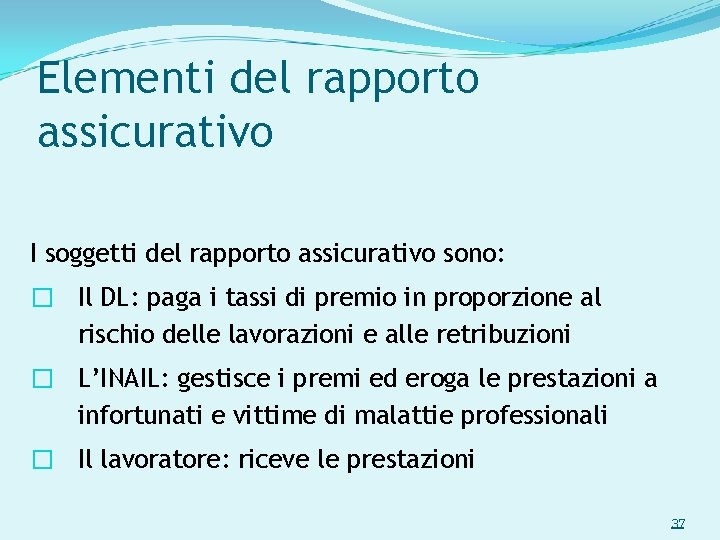 Elementi del rapporto assicurativo I soggetti del rapporto assicurativo sono: � Il DL: paga