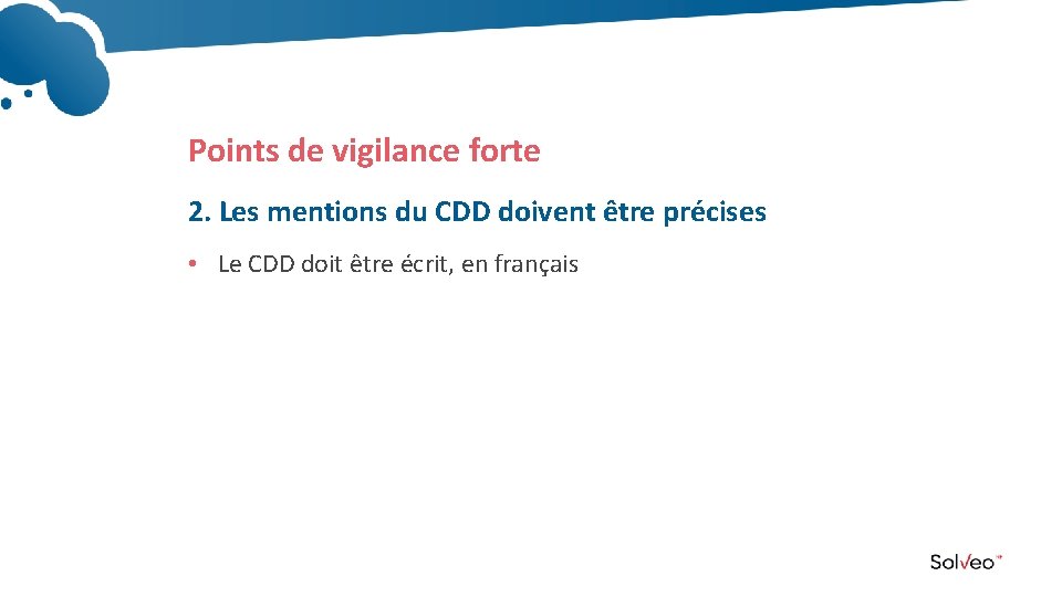 Points de vigilance forte 2. Les mentions du CDD doivent être précises • Le