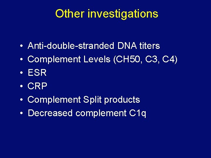 Other investigations • • • Anti-double-stranded DNA titers Complement Levels (CH 50, C 3,