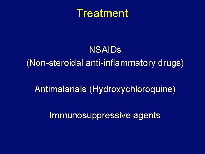 Treatment NSAIDs (Non-steroidal anti-inflammatory drugs) Antimalarials (Hydroxychloroquine) Immunosuppressive agents 