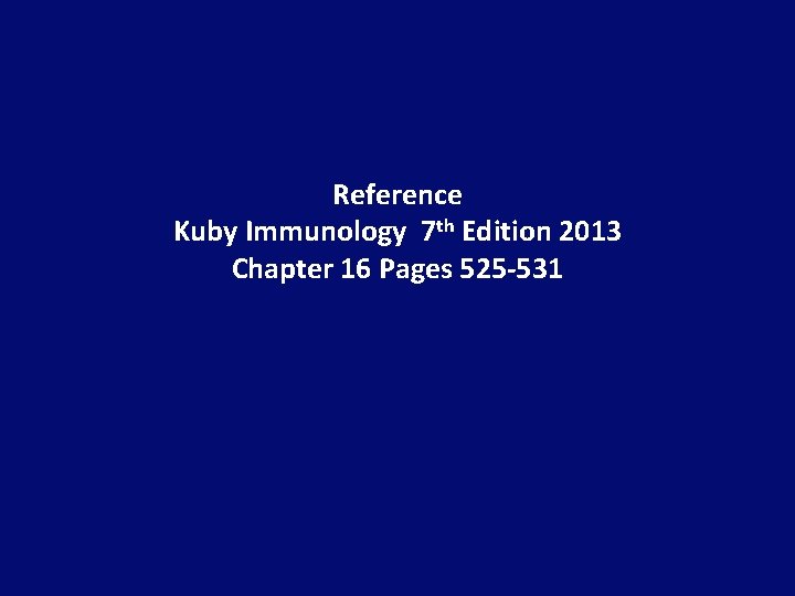 Reference Kuby Immunology 7 th Edition 2013 Chapter 16 Pages 525 -531 