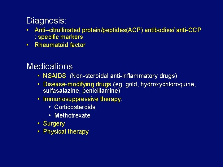 Diagnosis: • Anti–citrullinated protein/peptides(ACP) antibodies/ anti-CCP : specific markers • Rheumatoid factor Medications •