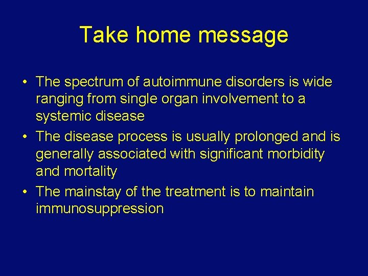 Take home message • The spectrum of autoimmune disorders is wide ranging from single