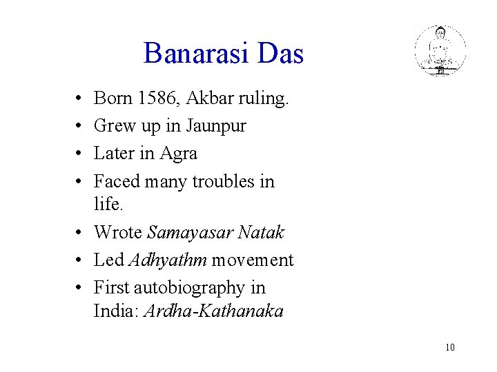 Banarasi Das • • Born 1586, Akbar ruling. Grew up in Jaunpur Later in