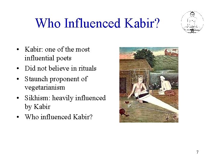 Who Influenced Kabir? • Kabir: one of the most influential poets • Did not