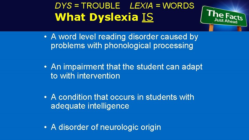 DYS = TROUBLE LEXIA = WORDS What Dyslexia IS • A word level reading